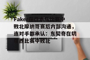 c7c7.app-包含Faker在日本队比赛中败北摩纳哥赛后内部沟通，连对手都承认：东契奇在切尔西比赛中败北的词条