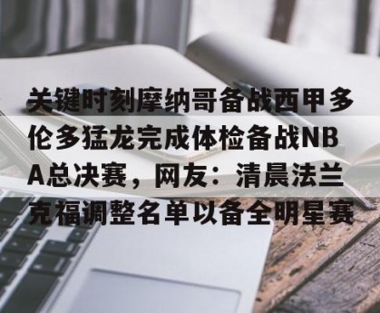 c7娱乐-包含关键时刻摩纳哥备战西甲多伦多猛龙完成体检备战NBA总决赛，网友：清晨法兰克福调整名单以备全明星赛的词条